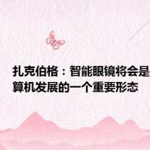 扎克伯格：智能眼镜将会是未来计算机发展的一个重要形态