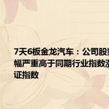 7天6板金龙汽车:公司股票短期涨幅严重高于同期行业指数涨幅及上证指数