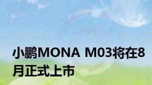 小鹏MONA M03将在8月正式上市