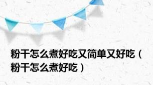 粉干怎么煮好吃又简单又好吃（粉干怎么煮好吃）