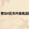 青岛6区市升级高温预警