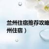 兰州住宿推荐攻略（兰州住宿）