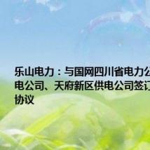 乐山电力：与国网四川省电力公司德阳供电公司、天府新区供电公司签订合作框架协议