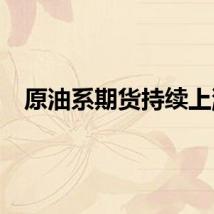 原油系期货持续上涨