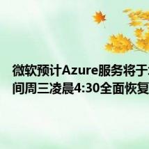 微软预计Azure服务将于北京时间周三凌晨4:30全面恢复