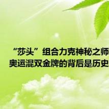 “莎头”组合力克神秘之师,首枚奥运混双金牌的背后是历史和传承
