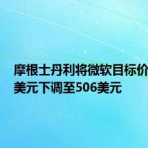 摩根士丹利将微软目标价从520美元下调至506美元