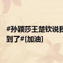 #孙颖莎王楚钦说我们做到了#[加油]