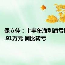 保立佳：上半年净利润亏损2367.91万元 同比转亏
