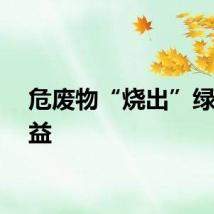 危废物“烧出”绿色效益
