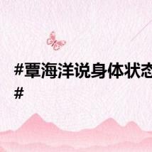 #覃海洋说身体状态不好#