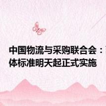 中国物流与采购联合会：两项团体标准明天起正式实施
