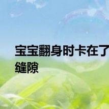 宝宝翻身时卡在了床的缝隙