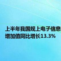 上半年我国规上电子信息制造业增加值同比增长13.3%