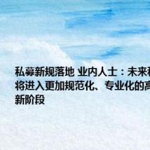 私募新规落地 业内人士:未来私募行业将进入更加规范化、专业化的高质量发展新阶段