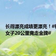 长得漂亮成绩更漂亮!#杨家玉女子20公里竞走金牌#