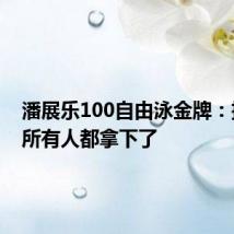 潘展乐100自由泳金牌:把他们所有人都拿下了