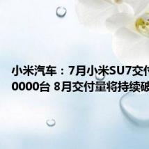 小米汽车：7月小米SU7交付量超10000台 8月交付量将持续破万
