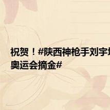 祝贺!#陕西神枪手刘宇坤巴黎奥运会摘金#