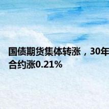国债期货集体转涨,30年期主力合约涨0.21%