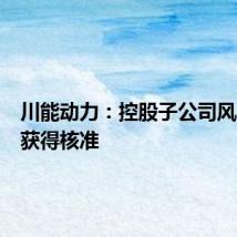 川能动力：控股子公司风电项目获得核准