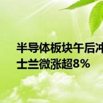 半导体板块午后冲高，士兰微涨超8%