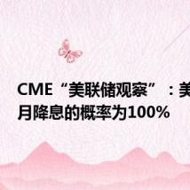 CME“美联储观察”:美联储9月降息的概率为100%