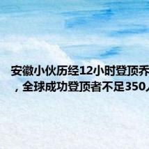 安徽小伙历经12小时登顶乔戈里峰,全球成功登顶者不足350人