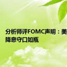 分析师评FOMC声明:美联储对降息守口如瓶