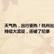天气热,出行更热!杭州出行客流持续大流量,还破了纪录