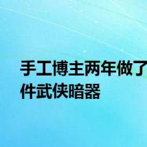 手工博主两年做了上百件武侠暗器