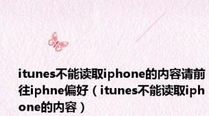 itunes不能读取iphone的内容请前往iphne偏好（itunes不能读取iphone的内容）
