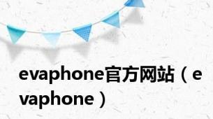 evaphone官方网站（evaphone）