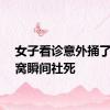 女子看诊意外捅了医生窝瞬间社死