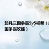 起凡三国争霸5v5视频（起凡三国争霸攻略）