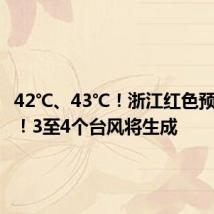 42℃、43℃！浙江红色预警连发！3至4个台风将生成