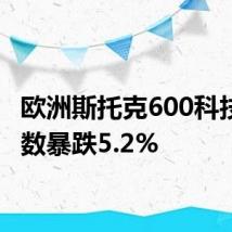 欧洲斯托克600科技股指数暴跌5.2%