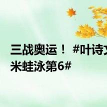 三战奥运! #叶诗文200米蛙泳第6#