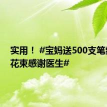 实用! #宝妈送500支笔组成的花束感谢医生#
