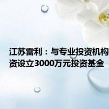 江苏雷利：与专业投资机构共同投资设立3000万元投资基金