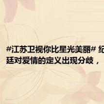 #江苏卫视你比星光美丽# 纪星、韩廷对爱情的定义出现分歧,“合
