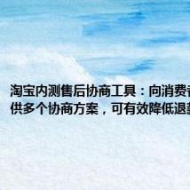淘宝内测售后协商工具：向消费者自动提供多个协商方案，可有效降低退款率