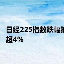 日经225指数跌幅扩大至超4%