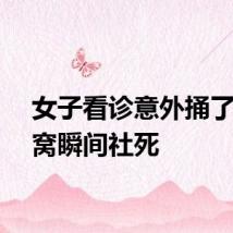 女子看诊意外捅了医生窝瞬间社死