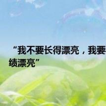 “我不要长得漂亮，我要我的成绩漂亮”