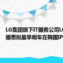 LG集团旗下IT服务公司LG CNS据悉拟最早明年在韩国IPO