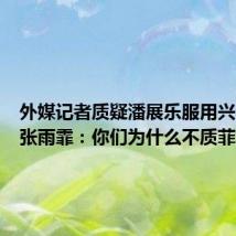 外媒记者质疑潘展乐服用兴奋剂,张雨霏:你们为什么不质菲尔普斯