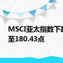 MSCI亚太指数下跌1%至180.43点