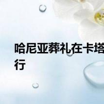 哈尼亚葬礼在卡塔尔举行