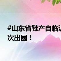 #山东省鞋产自临沂#再次出圈！